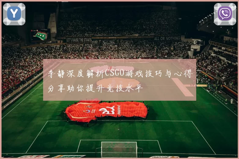 李静深度解析CSGO游戏技巧与心得分享助你提升竞技水平