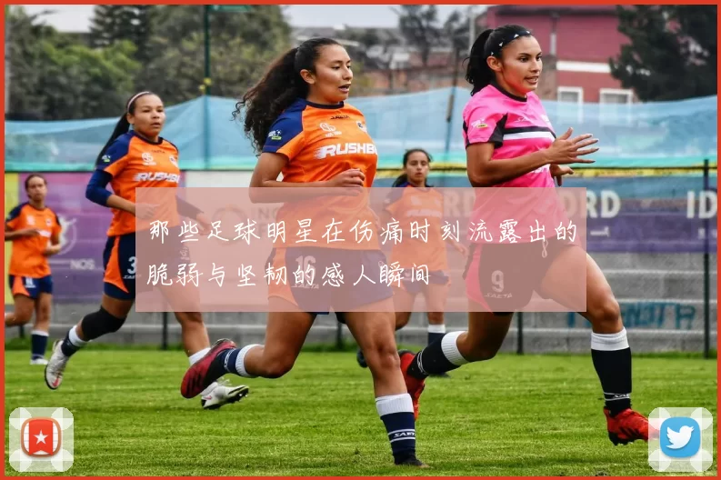 那些足球明星在伤痛时刻流露出的脆弱与坚韧的感人瞬间