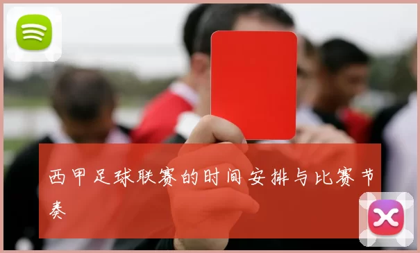 西甲足球联赛的时间安排与比赛节奏