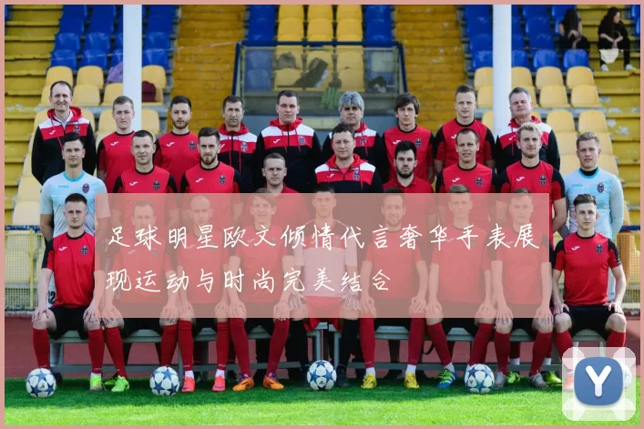足球明星欧文倾情代言奢华手表展现运动与时尚完美结合