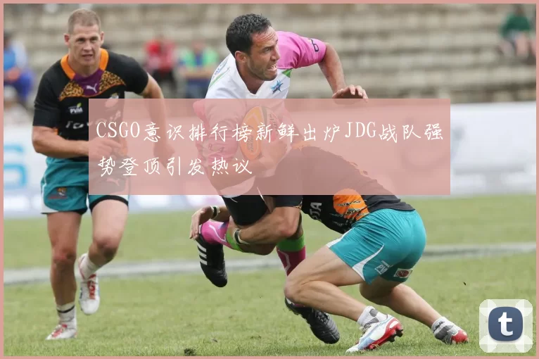 CSGO意识排行榜新鲜出炉JDG战队强势登顶引发热议
