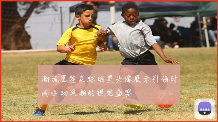 潮流图鉴足球明星头像展示引领时尚运动风潮的视觉盛宴