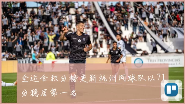 全运会积分榜更新杭州网球队以71分稳居第一名