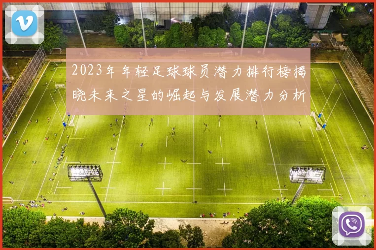 2023年年轻足球球员潜力排行榜揭晓未来之星的崛起与发展潜力分析