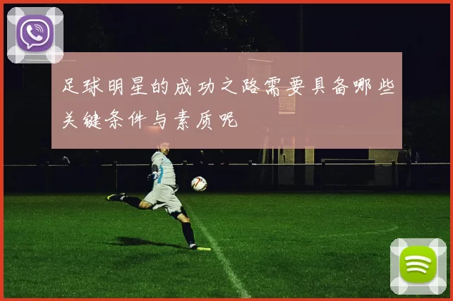 足球明星的成功之路需要具备哪些关键条件与素质呢