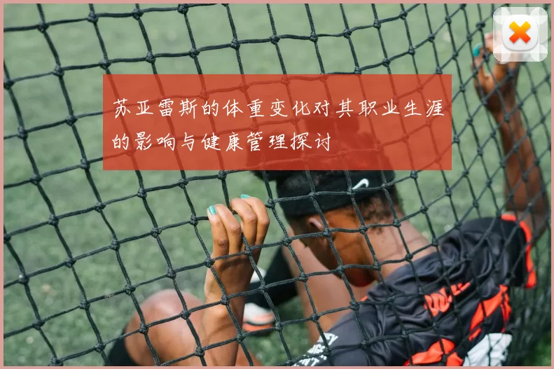 苏亚雷斯的体重变化对其职业生涯的影响与健康管理探讨