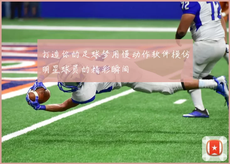 打造你的足球梦用慢动作软件模仿明星球员的精彩瞬间