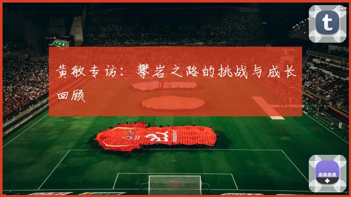 黄敏专访：攀岩之路的挑战与成长回顾