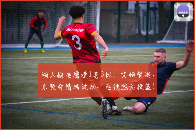 湖人输老鹰遭1喜3忧！艾顿梦游，东契奇情绪波动，范德彪无投篮！